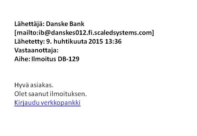 Kuva sähköpostiviestistä, jonka mailto-osoite ei pääty danskebank.fi. Sähköpostin sisältö: Hyvä asiakas. Olet saanut ilmoituksen. Kirjaudu verkkopankki.